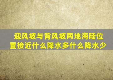 迎风坡与背风坡两地海陆位置接近什么降水多什么降水少