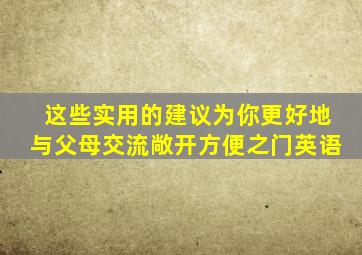 这些实用的建议为你更好地与父母交流敞开方便之门英语