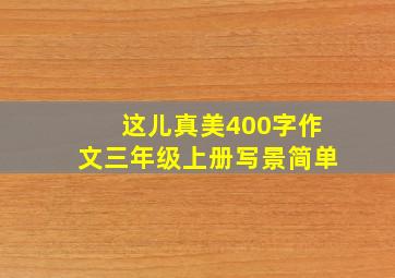 这儿真美400字作文三年级上册写景简单