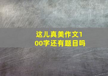 这儿真美作文100字还有题目吗