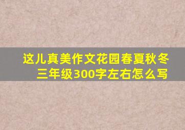 这儿真美作文花园春夏秋冬三年级300字左右怎么写