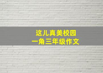 这儿真美校园一角三年级作文