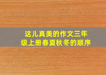 这儿真美的作文三年级上册春夏秋冬的顺序