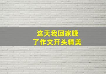 这天我回家晚了作文开头精美