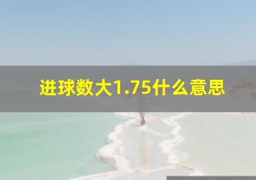 进球数大1.75什么意思