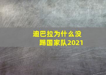 迪巴拉为什么没踢国家队2021