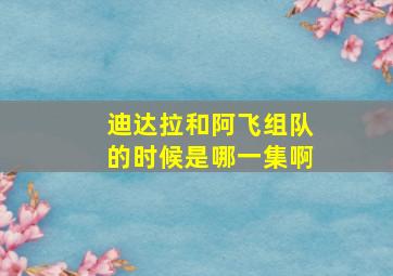 迪达拉和阿飞组队的时候是哪一集啊