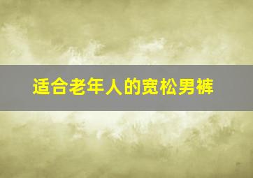 适合老年人的宽松男裤