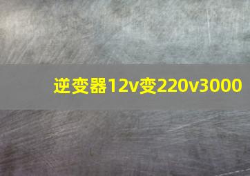 逆变器12v变220v3000