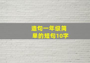 造句一年级简单的短句10字