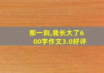 那一刻,我长大了600字作文3.0好评