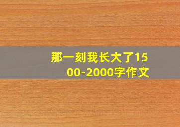 那一刻我长大了1500-2000字作文