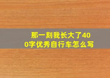 那一刻我长大了400字优秀自行车怎么写