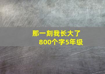 那一刻我长大了800个字5年级