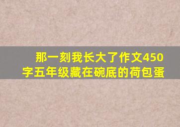 那一刻我长大了作文450字五年级藏在碗底的荷包蛋