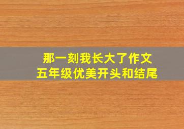 那一刻我长大了作文五年级优美开头和结尾