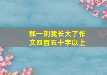 那一刻我长大了作文四百五十字以上