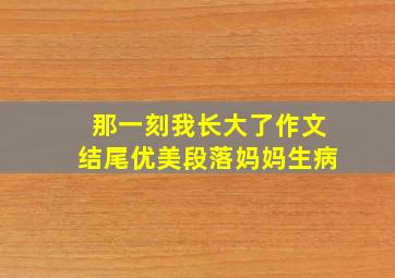 那一刻我长大了作文结尾优美段落妈妈生病