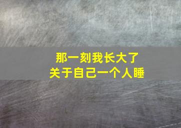 那一刻我长大了关于自己一个人睡