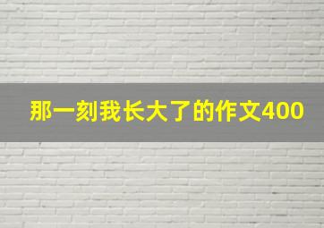 那一刻我长大了的作文400