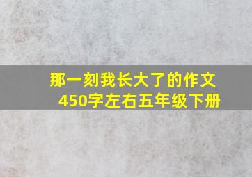 那一刻我长大了的作文450字左右五年级下册