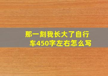 那一刻我长大了自行车450字左右怎么写