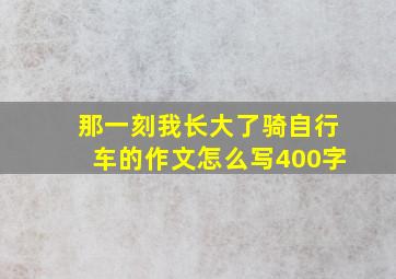 那一刻我长大了骑自行车的作文怎么写400字