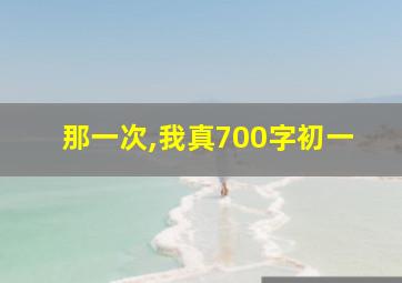 那一次,我真700字初一