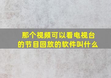 那个视频可以看电视台的节目回放的软件叫什么