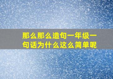 那么那么造句一年级一句话为什么这么简单呢