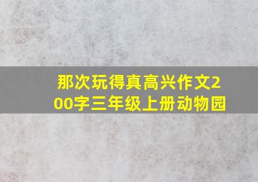 那次玩得真高兴作文200字三年级上册动物园