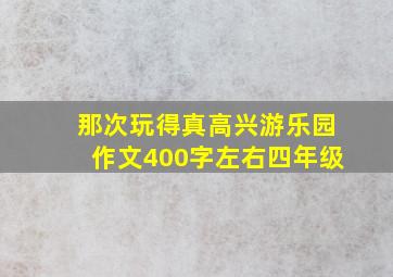 那次玩得真高兴游乐园作文400字左右四年级