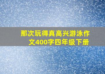 那次玩得真高兴游泳作文400字四年级下册