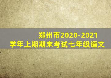 郑州市2020-2021学年上期期末考试七年级语文