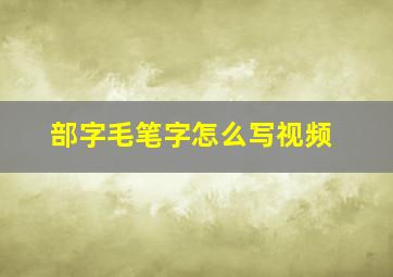 部字毛笔字怎么写视频