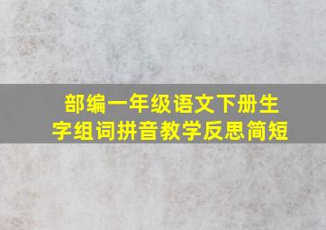 部编一年级语文下册生字组词拼音教学反思简短