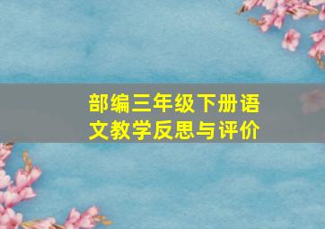 部编三年级下册语文教学反思与评价