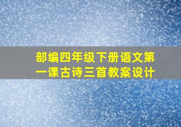 部编四年级下册语文第一课古诗三首教案设计