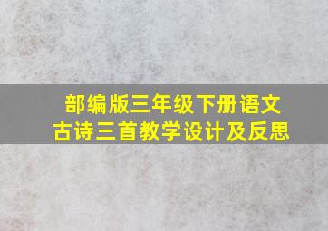 部编版三年级下册语文古诗三首教学设计及反思