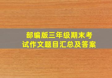 部编版三年级期末考试作文题目汇总及答案