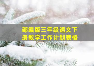 部编版三年级语文下册教学工作计划表格