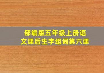 部编版五年级上册语文课后生字组词第六课