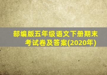 部编版五年级语文下册期末考试卷及答案(2020年)