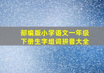 部编版小学语文一年级下册生字组词拼音大全