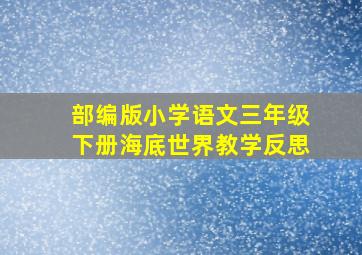 部编版小学语文三年级下册海底世界教学反思