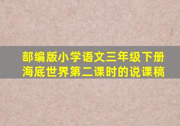 部编版小学语文三年级下册海底世界第二课时的说课稿