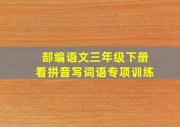 部编语文三年级下册看拼音写词语专项训练