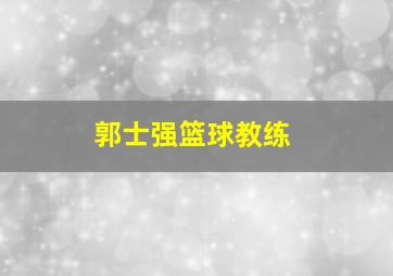 郭士强篮球教练