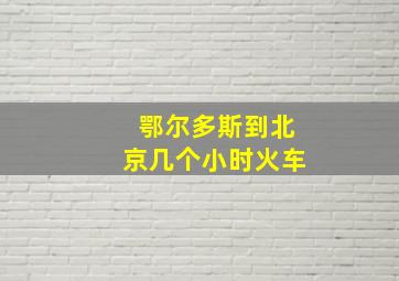 鄂尔多斯到北京几个小时火车