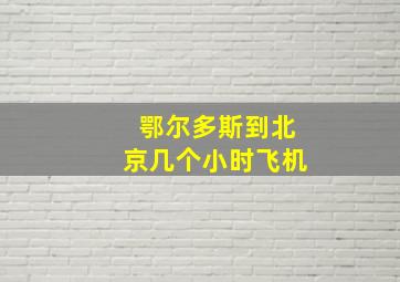 鄂尔多斯到北京几个小时飞机